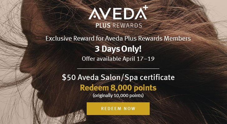 exclusive reward for aveda plus reward members. redeem 8,000 points for a $50 aveda salon / spa certificate.